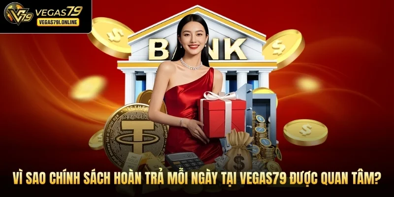 Vì sao chính sách hoàn trả mỗi ngày tại Vegas79 được quan tâm?